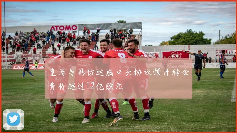 皇马与恩佐达成口头协议预计转会费将超过12亿欧元